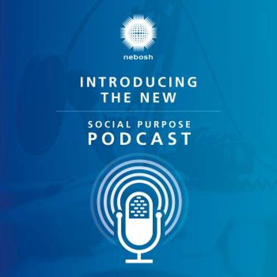 Tune into the new NEBOSH Social Purpose podcast